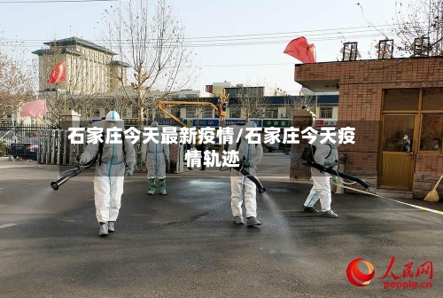 石家庄今天最新疫情/石家庄今天疫情轨迹-第1张图片
