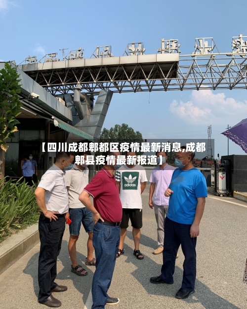【四川成都郫都区疫情最新消息,成都郫县疫情最新报道】-第1张图片