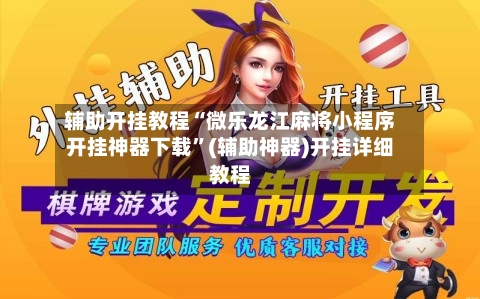 辅助开挂教程“微乐龙江麻将小程序开挂神器下载”(辅助神器)开挂详细教程-第2张图片