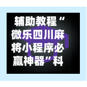 辅助教程“微乐四川麻将小程序必赢神器	”科技辅助神器手机版-第1张图片