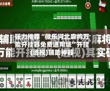 强力推荐“微乐河北麻将万能开挂器免费通用版”开挂(透视)辅助神器-第1张图片