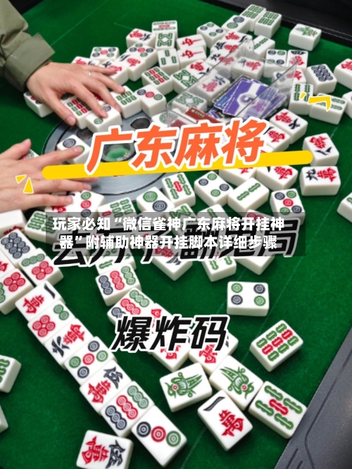 玩家必知“微信雀神广东麻将开挂神器	”附辅助神器开挂脚本详细步骤-第1张图片
