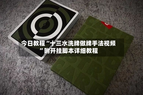 今日教程“十三水洗牌做牌手法视频”附开挂脚本详细教程-第1张图片