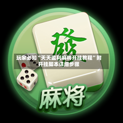 玩家必知“天天监利麻将开挂教程”附开挂脚本详细步骤-第3张图片