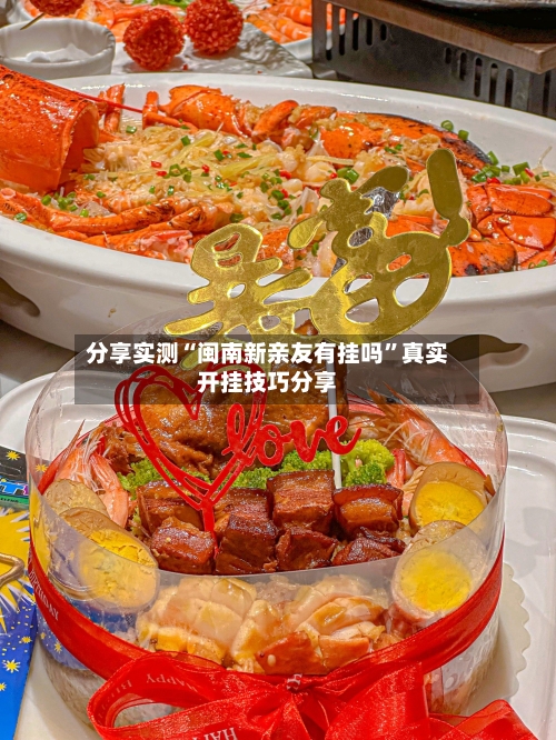 分享实测“闽南新亲友有挂吗”真实开挂技巧分享-第1张图片