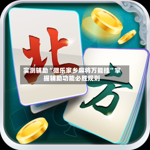 实测辅助“微乐家乡麻将万能挂	”掌握辅助功能必胜规则-第1张图片