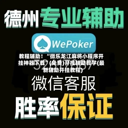 教程辅助！“微乐龙江麻将小程序开挂神器下载”(免费)开挂辅助教学(最新辅助开挂教程)-第1张图片