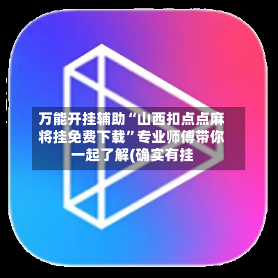 万能开挂辅助“山西扣点点麻将挂免费下载”专业师傅带你一起了解(确实有挂-第1张图片
