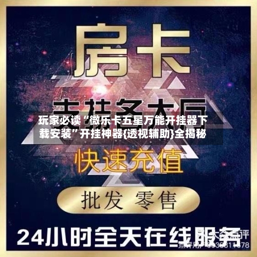 玩家必读“微乐卡五星万能开挂器下载安装	”开挂神器{透视辅助}全揭秘-第2张图片