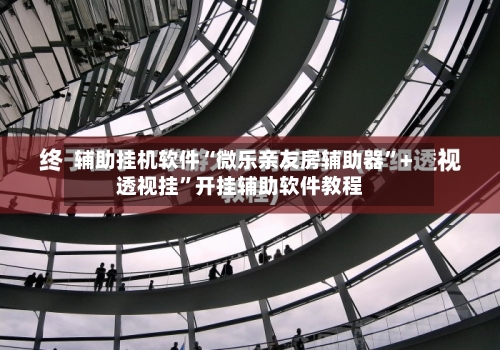 辅助挂机软件“微乐亲友房辅助器	”+透视挂”开挂辅助软件教程-第1张图片