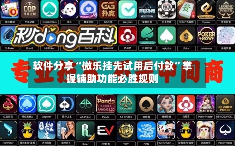 软件分享“微乐挂先试用后付款”掌握辅助功能必胜规则-第3张图片