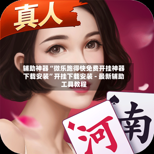辅助神器“微乐跑得快免费开挂神器下载安装	”开挂下载安装 - 最新辅助工具教程-第2张图片