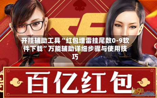 开挂辅助工具“红包埋雷挂尾数0-9软件下载”万能辅助详细步骤与使用技巧-第1张图片