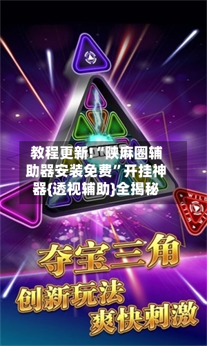 教程更新!“陕麻圈辅助器安装免费”开挂神器{透视辅助}全揭秘-第2张图片