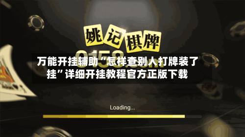 万能开挂辅助“怎样查别人打牌装了挂”详细开挂教程官方正版下载-第1张图片