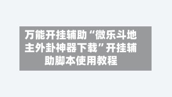 万能开挂辅助“微乐斗地主外卦神器下载”开挂辅助脚本使用教程-第2张图片