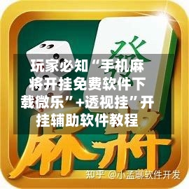 玩家必知“手机麻将开挂免费软件下载微乐	”+透视挂”开挂辅助软件教程-第2张图片