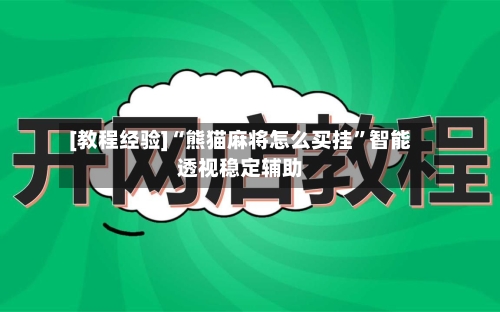 [教程经验]“熊猫麻将怎么买挂”智能透视稳定辅助-第3张图片
