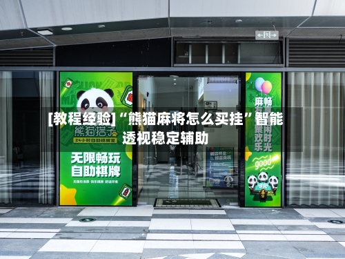 [教程经验]“熊猫麻将怎么买挂”智能透视稳定辅助-第2张图片