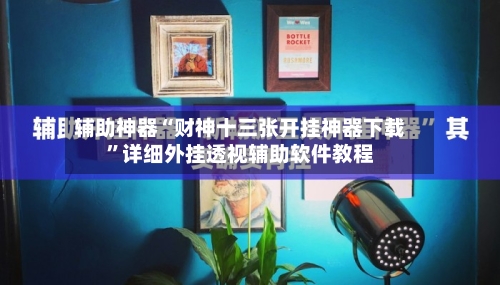 辅助神器“财神十三张开挂神器下载	”详细外挂透视辅助软件教程-第1张图片