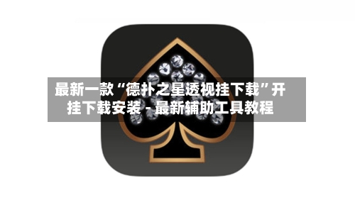 最新一款“德扑之星透视挂下载”开挂下载安装 - 最新辅助工具教程-第1张图片