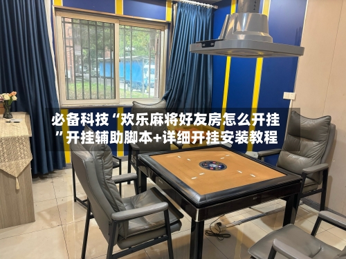 必备科技“欢乐麻将好友房怎么开挂”开挂辅助脚本+详细开挂安装教程-第1张图片