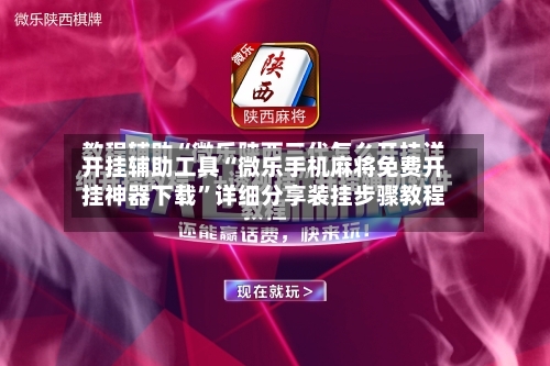开挂辅助工具“微乐手机麻将免费开挂神器下载”详细分享装挂步骤教程-第2张图片