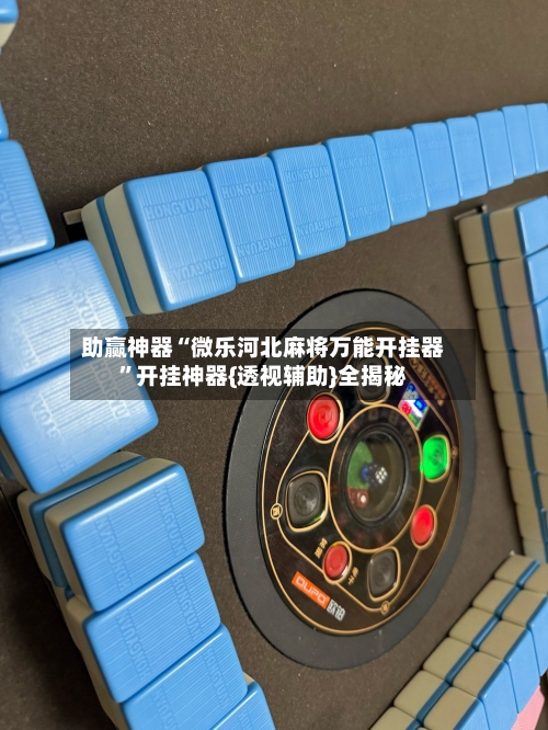 助赢神器“微乐河北麻将万能开挂器	”开挂神器{透视辅助}全揭秘-第1张图片