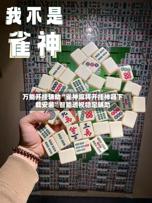 万能开挂辅助“雀神麻将开挂神器下载安装	”智能透视稳定辅助-第1张图片