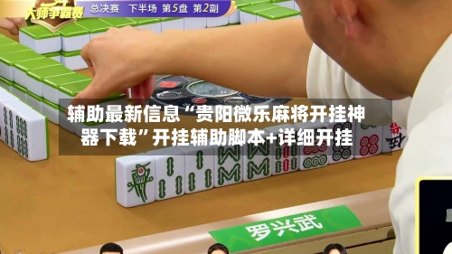辅助最新信息“贵阳微乐麻将开挂神器下载	”开挂辅助脚本+详细开挂-第1张图片
