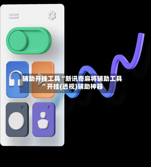辅助开挂工具“新讯奇麻将辅助工具”开挂(透视)辅助神器-第3张图片