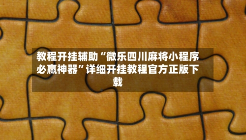 教程开挂辅助“微乐四川麻将小程序必赢神器”详细开挂教程官方正版下载-第3张图片
