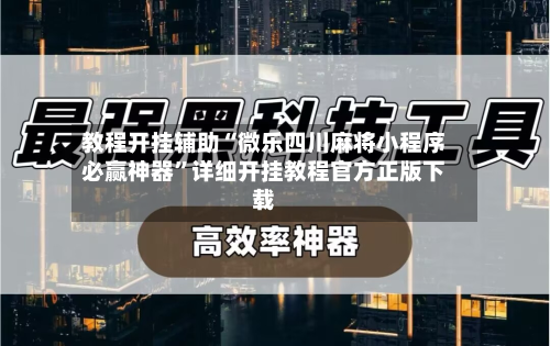 教程开挂辅助“微乐四川麻将小程序必赢神器”详细开挂教程官方正版下载-第1张图片