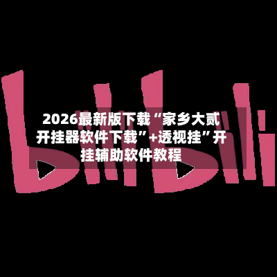 2026最新版下载“家乡大贰开挂器软件下载	”+透视挂”开挂辅助软件教程-第1张图片