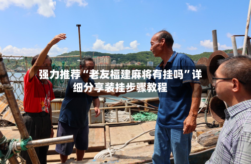强力推荐“老友福建麻将有挂吗	”详细分享装挂步骤教程-第1张图片