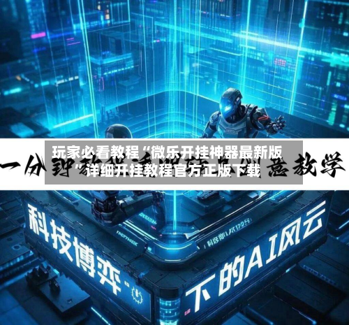 玩家必看教程“微乐开挂神器最新版”详细开挂教程官方正版下载-第1张图片