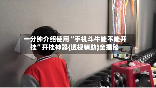 一分钟介绍使用“手机斗牛能不能开挂”开挂神器{透视辅助}全揭秘-第1张图片