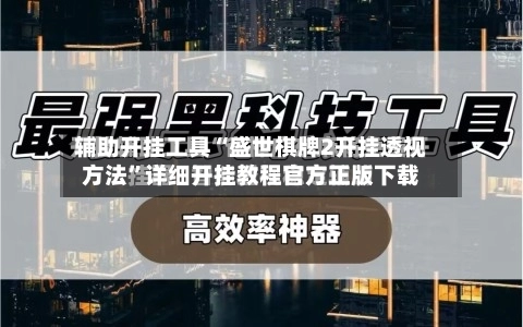 辅助开挂工具“盛世棋牌2开挂透视方法”详细开挂教程官方正版下载-第1张图片