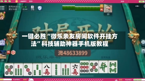 一键必胜“微乐亲友房间软件开挂方法”科技辅助神器手机版教程-第2张图片