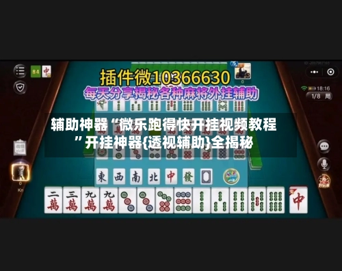 辅助神器“微乐跑得快开挂视频教程”开挂神器{透视辅助}全揭秘-第1张图片