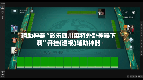 辅助神器“微乐四川麻将外卦神器下载”开挂(透视)辅助神器-第2张图片