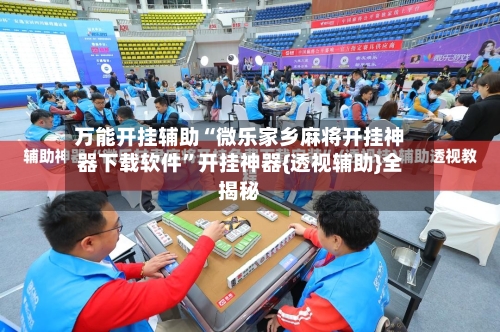 万能开挂辅助“微乐家乡麻将开挂神器下载软件”开挂神器{透视辅助}全揭秘-第1张图片
