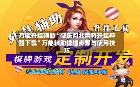 万能开挂辅助“微乐河北麻将开挂神器下载”万能辅助详细步骤与使用技巧-第1张图片