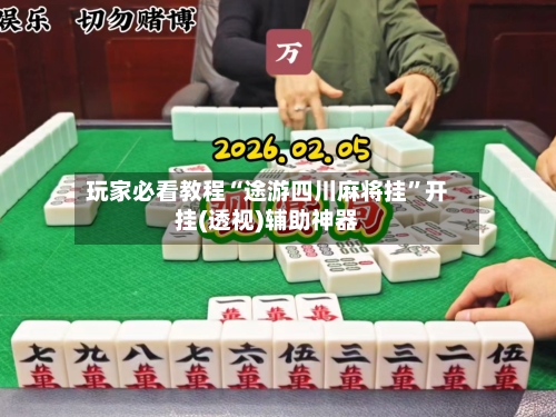 玩家必看教程“途游四川麻将挂”开挂(透视)辅助神器-第1张图片