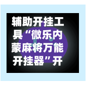 辅助开挂工具“微乐内蒙麻将万能开挂器	”开挂下载安装 - 最新辅助工具教程-第1张图片