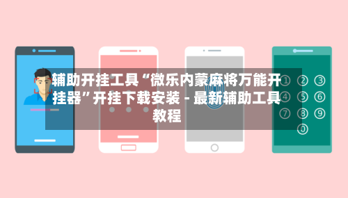 辅助开挂工具“微乐内蒙麻将万能开挂器”开挂下载安装 - 最新辅助工具教程-第2张图片