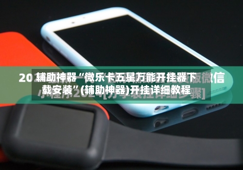 辅助神器“微乐卡五星万能开挂器下载安装”(辅助神器)开挂详细教程-第1张图片