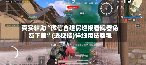 真实辅助“微信自建房透视看牌器免费下载”(透视挂)详细用法教程-第1张图片