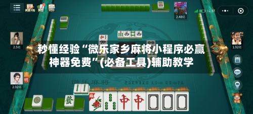 秒懂经验“微乐家乡麻将小程序必赢神器免费”(必备工具)辅助教学-第1张图片