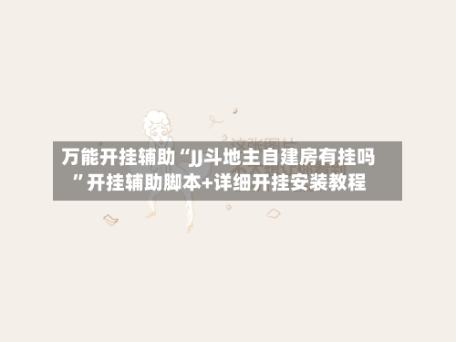 万能开挂辅助“JJ斗地主自建房有挂吗”开挂辅助脚本+详细开挂安装教程-第1张图片